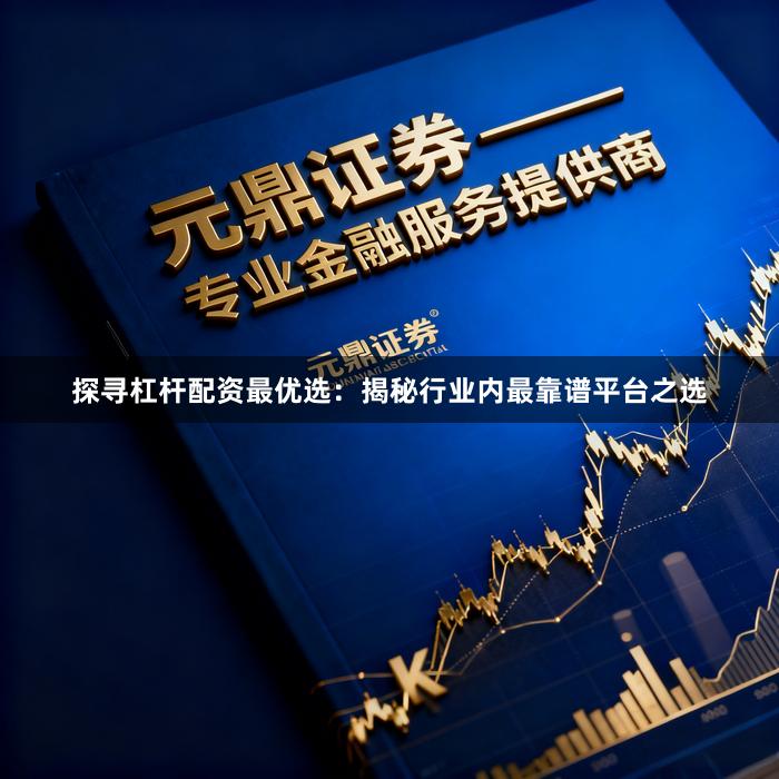 探寻杠杆配资最优选：揭秘行业内最靠谱平台之选