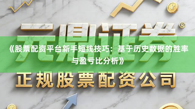 《股票配资平台新手短线技巧：基于历史数据的胜率与盈亏比分析》