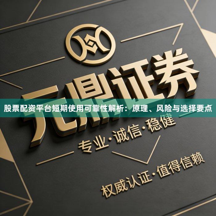 股票配资平台短期使用可靠性解析：原理、风险与选择要点