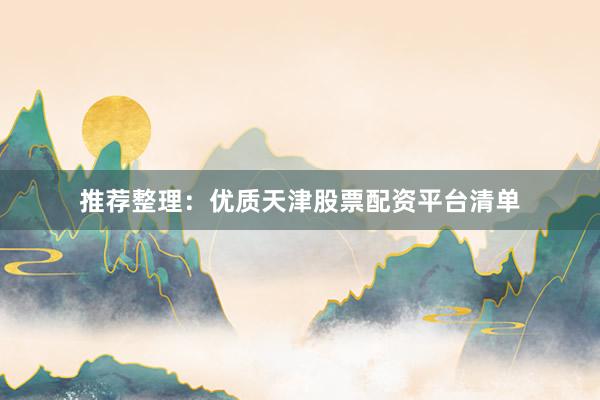 推荐整理：优质天津股票配资平台清单