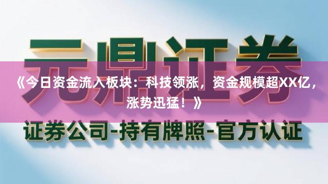 《今日资金流入板块：科技领涨，资金规模超XX亿，涨势迅猛！》