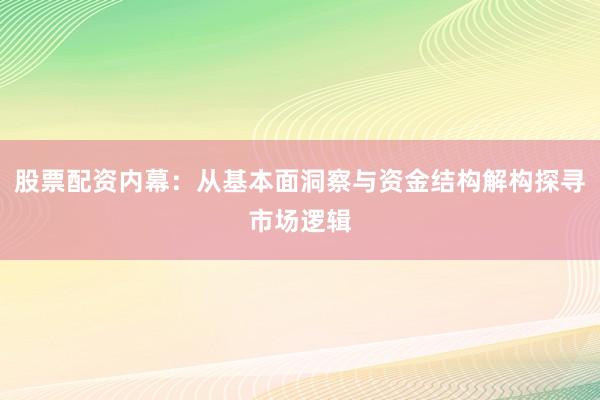 股票配资内幕：从基本面洞察与资金结构解构探寻市场逻辑