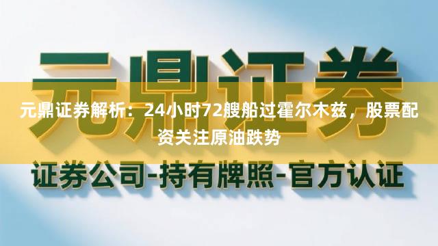 元鼎证券解析：24小时72艘船过霍尔木兹，股票配资关注原油跌势