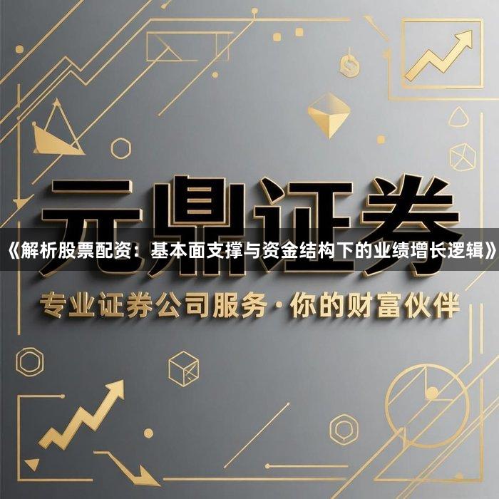 《解析股票配资：基本面支撑与资金结构下的业绩增长逻辑》