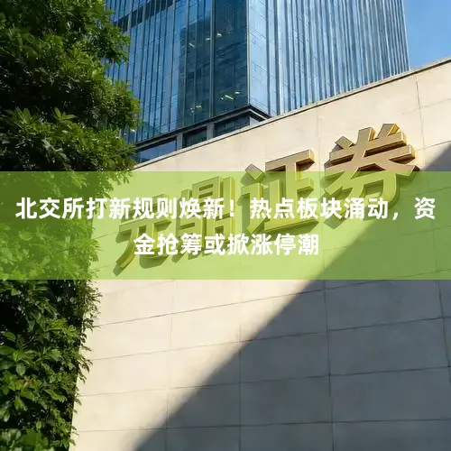 北交所打新规则焕新！热点板块涌动，资金抢筹或掀涨停潮