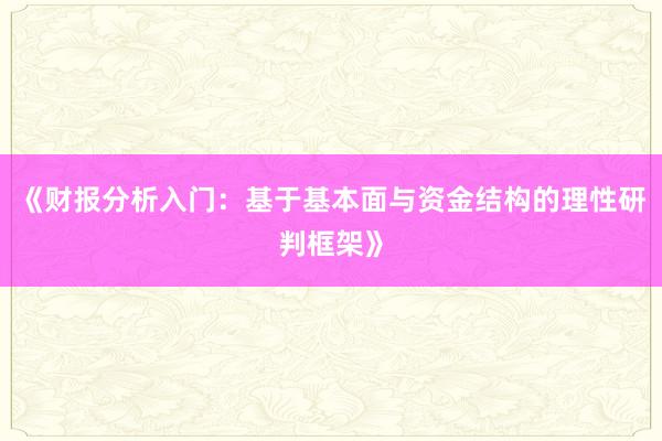 《财报分析入门：基于基本面与资金结构的理性研判框架》