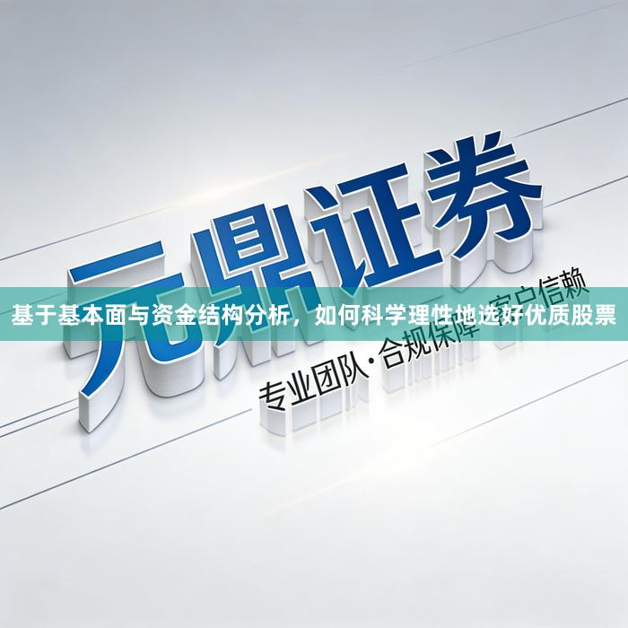 基于基本面与资金结构分析，如何科学理性地选好优质股票