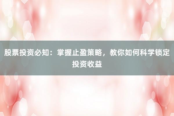 股票投资必知：掌握止盈策略，教你如何科学锁定投资收益