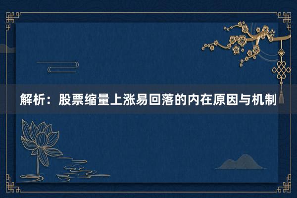 解析：股票缩量上涨易回落的内在原因与机制