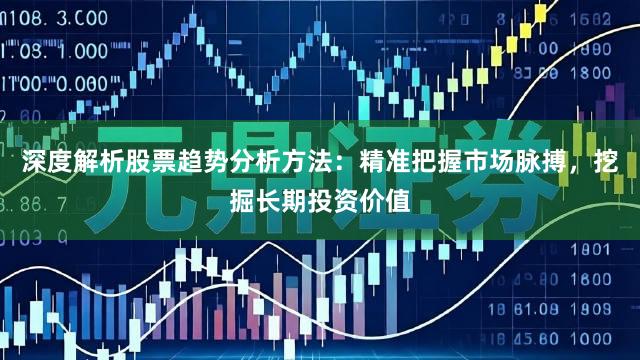 深度解析股票趋势分析方法：精准把握市场脉搏，挖掘长期投资价值
