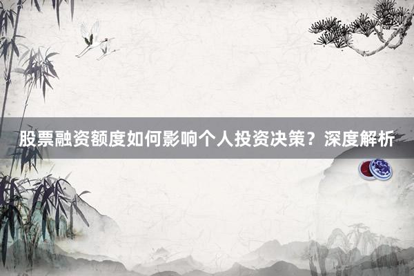股票融资额度如何影响个人投资决策？深度解析