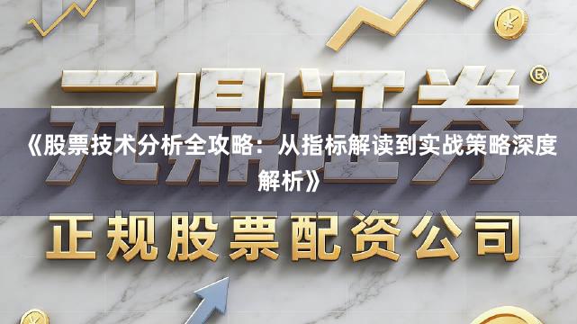 《股票技术分析全攻略：从指标解读到实战策略深度解析》