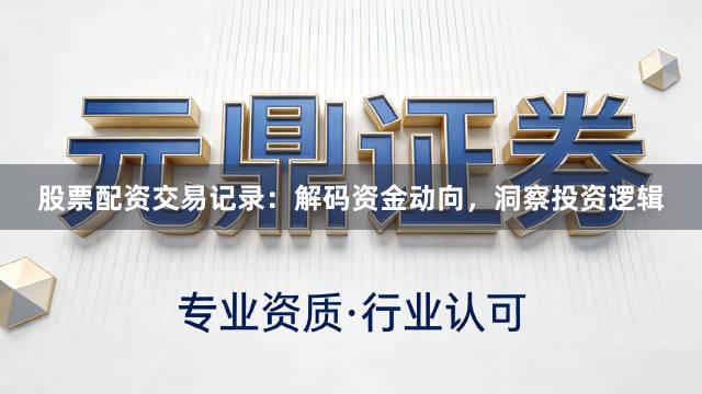 股票配资交易记录：解码资金动向，洞察投资逻辑