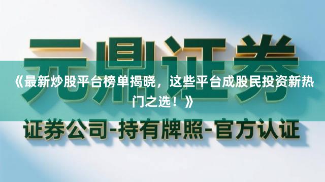 《最新炒股平台榜单揭晓，这些平台成股民投资新热门之选！》