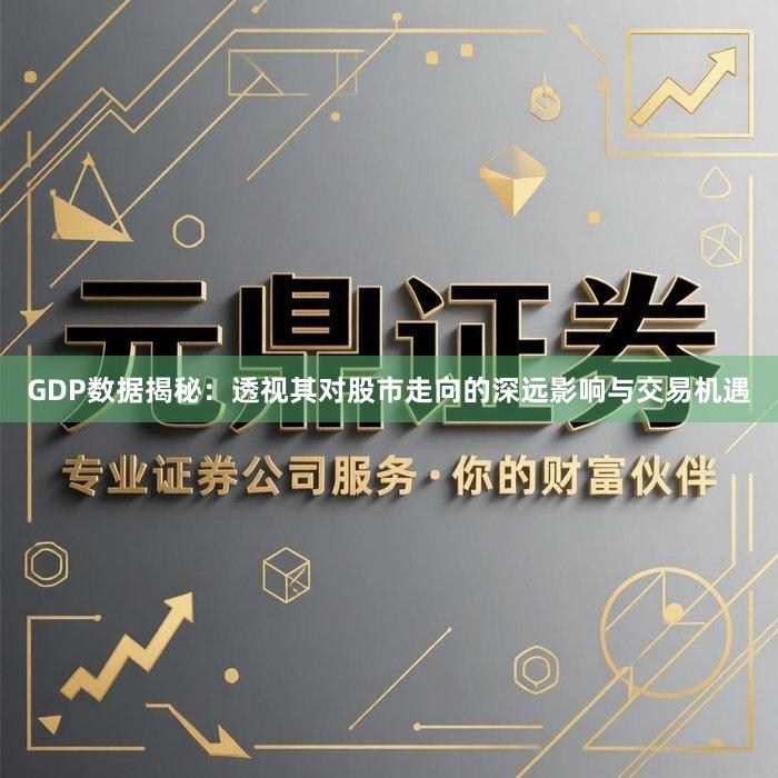 GDP数据揭秘：透视其对股市走向的深远影响与交易机遇