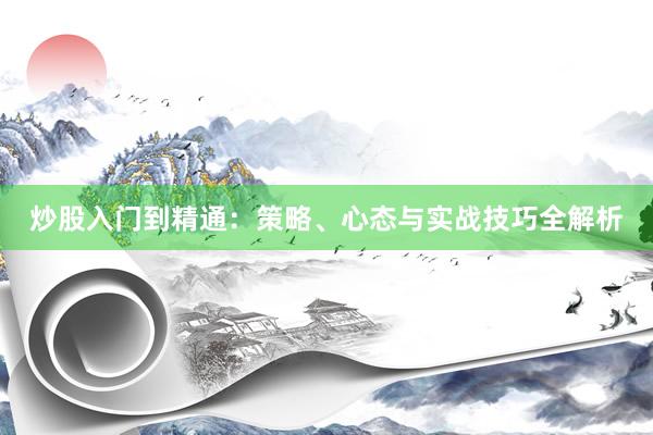 炒股入门到精通：策略、心态与实战技巧全解析
