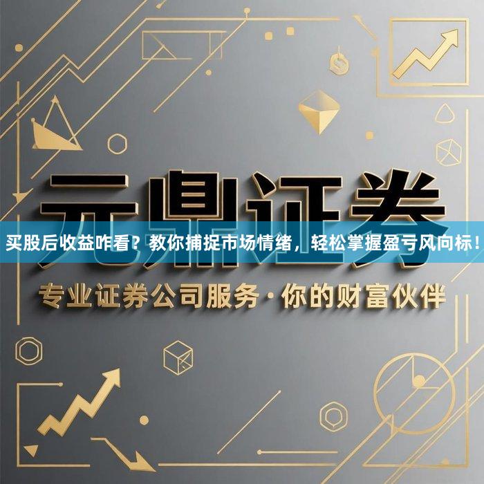 买股后收益咋看？教你捕捉市场情绪，轻松掌握盈亏风向标！