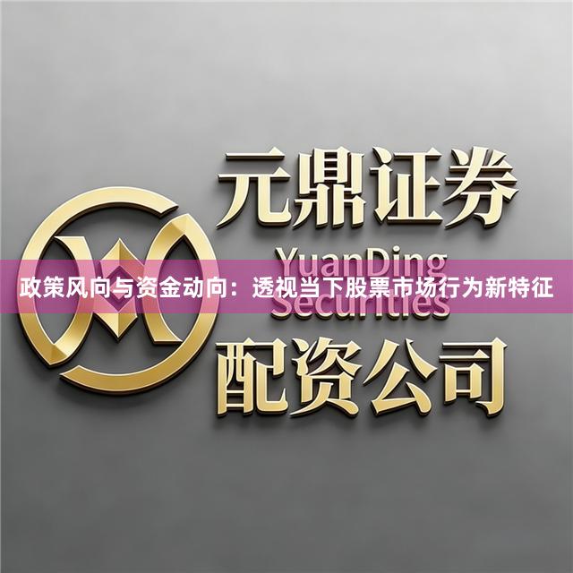 政策风向与资金动向：透视当下股票市场行为新特征