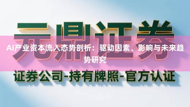 AI产业资本流入态势剖析：驱动因素、影响与未来趋势研究